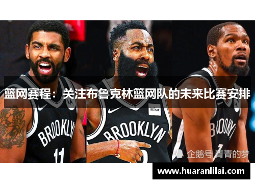 篮网赛程：关注布鲁克林篮网队的未来比赛安排