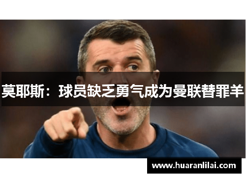 莫耶斯：球员缺乏勇气成为曼联替罪羊